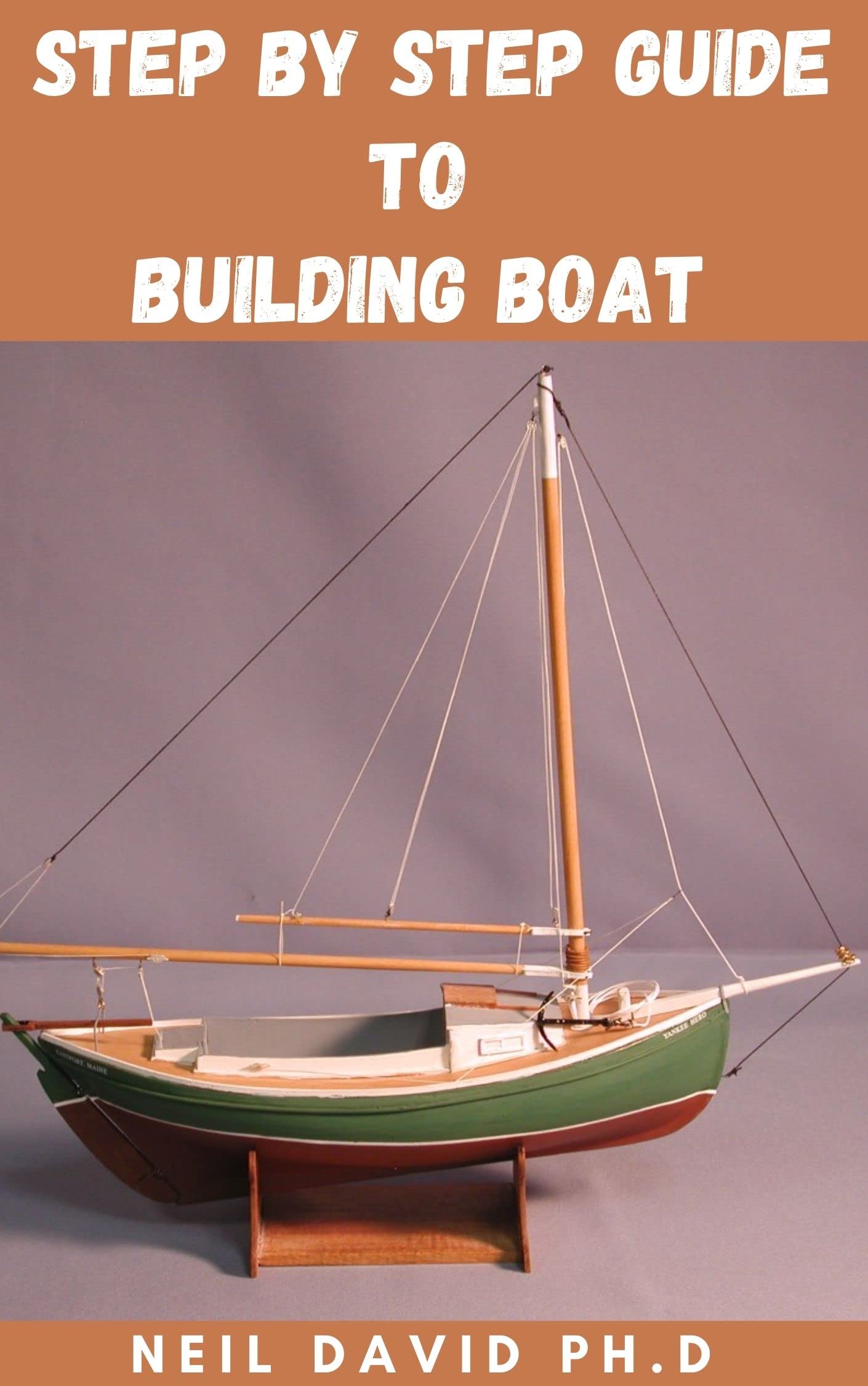 STEP BY STEP GUIDE TO BUILDING BOATS Everything You Need To Know To