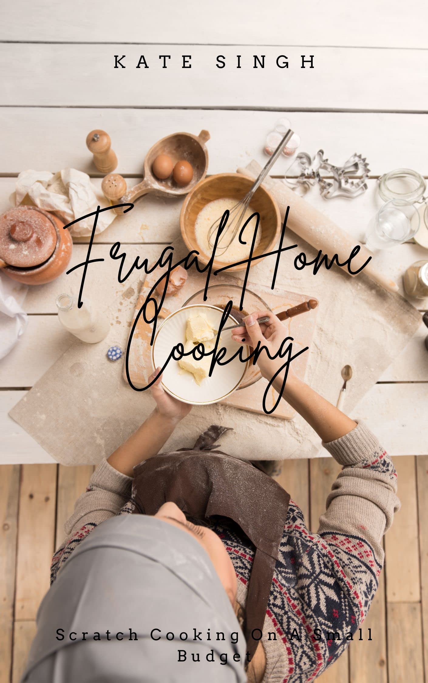 Frugal Home Cooking: Scratch Cooking On A Small Budget