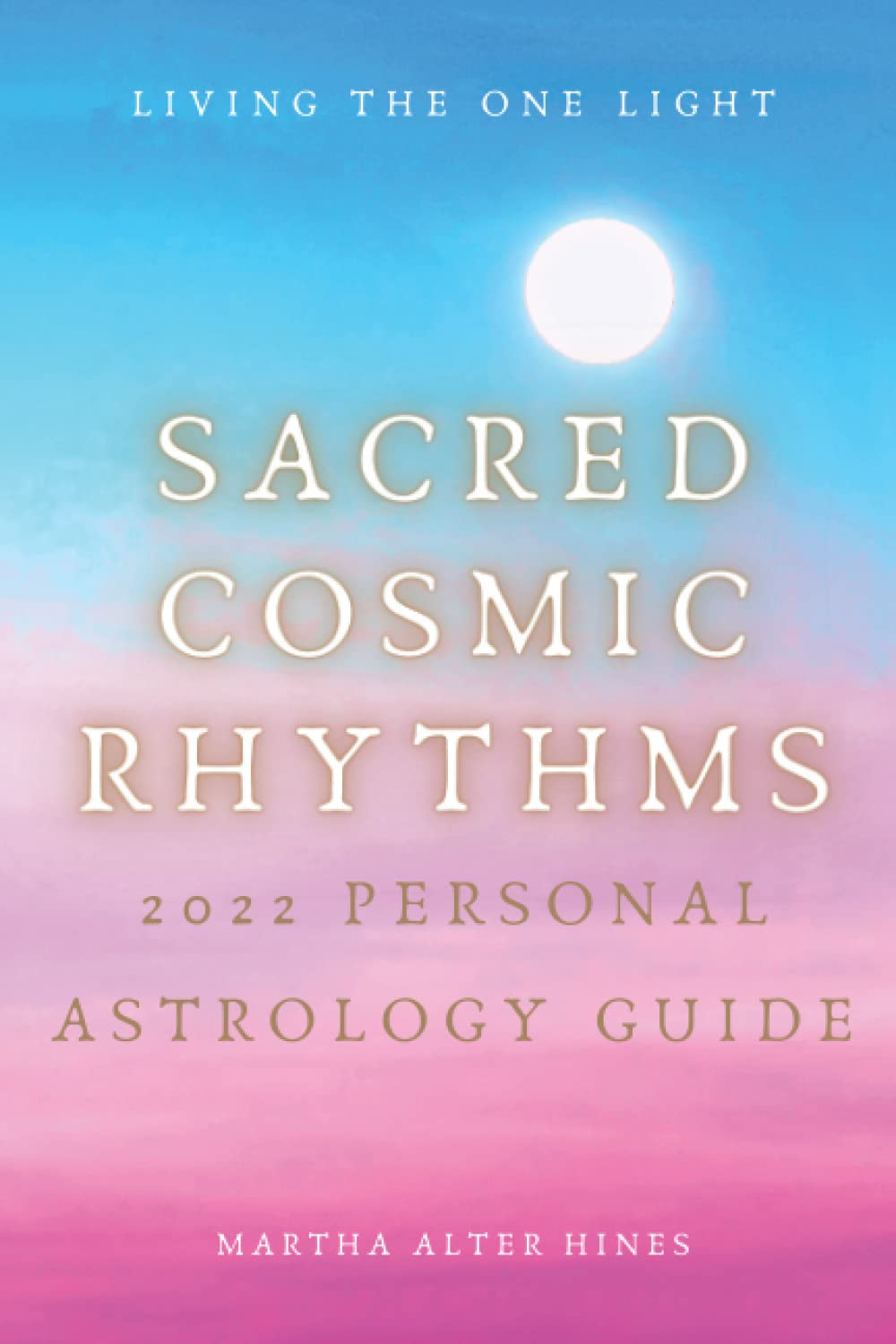 Sacred Cosmic Rhythms 2022 Personal Astrology Guide: Exploring the 