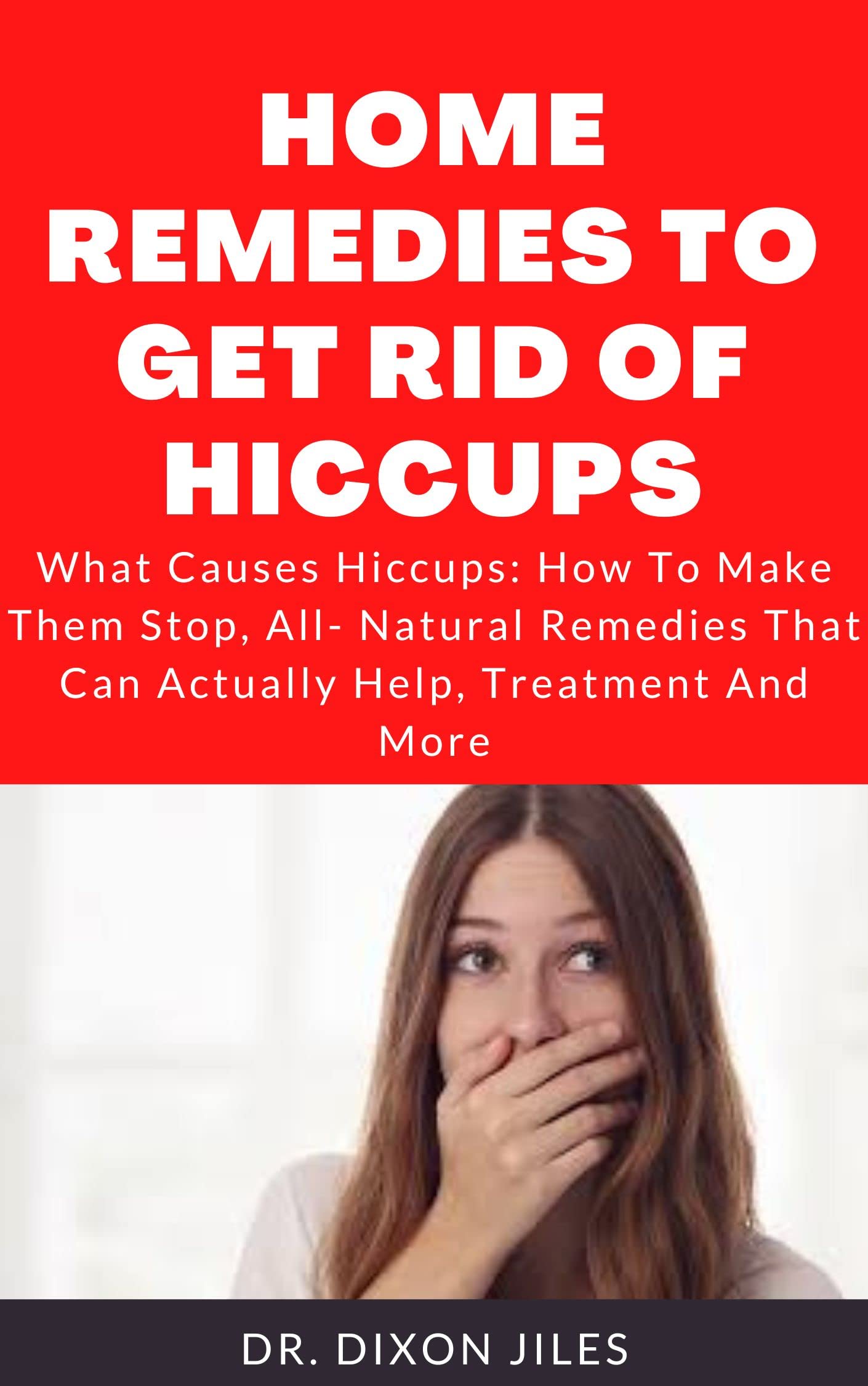 HOME REMEDIES TO GET RID OF HICCUPS: What Causes Hiccups: How To Make Them Stop, All- Natural