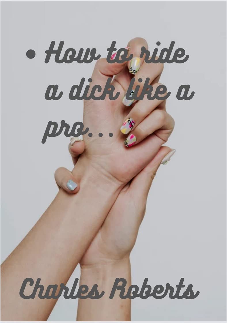 How to ride a dick like a pro by Charles Roberts | Goodreads