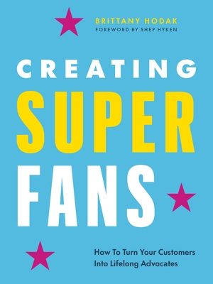 Creating Superfans:  How To Turn Your Customers Into Lifelong Advocates