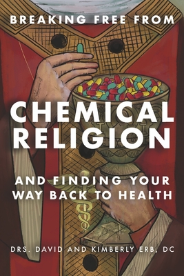 BREAKING FREE FROM CHEMICAL RELIGION: AND FINDING YOUR WAY BACK TO ...