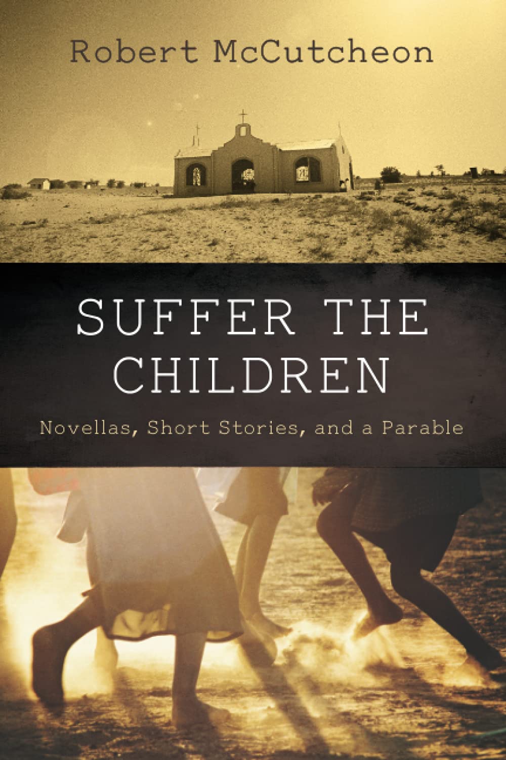 Suffer the Children Novellas, Short Stories, and a Parable by Robert