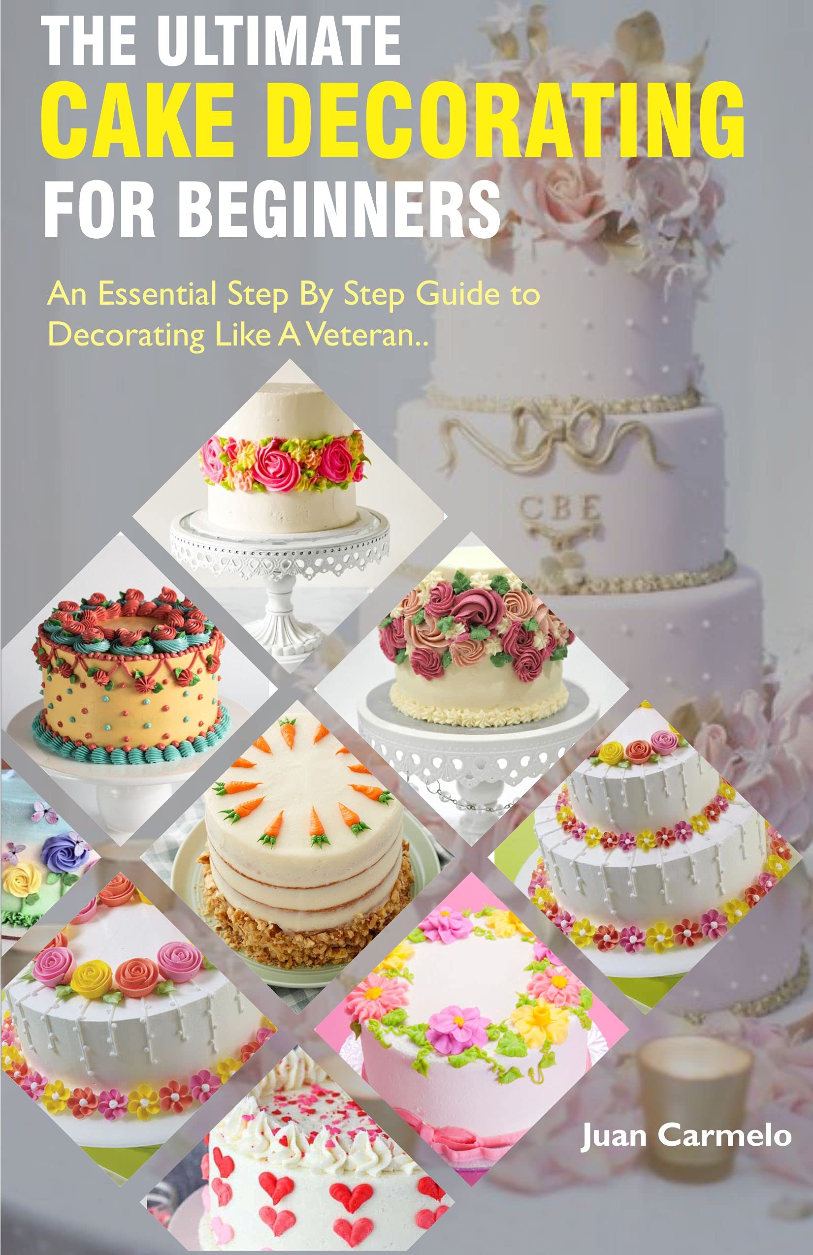 The Ultimate Cake Decorating For Beginners An Essential Step By Step