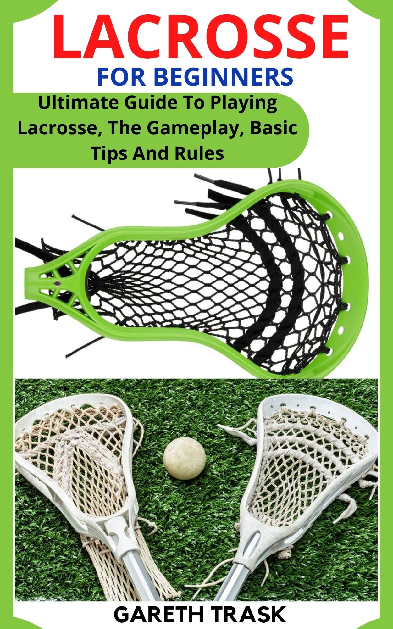 LACROSSE FOR BEGINNERS Ultimate Guide To Playing Lacrosse, The