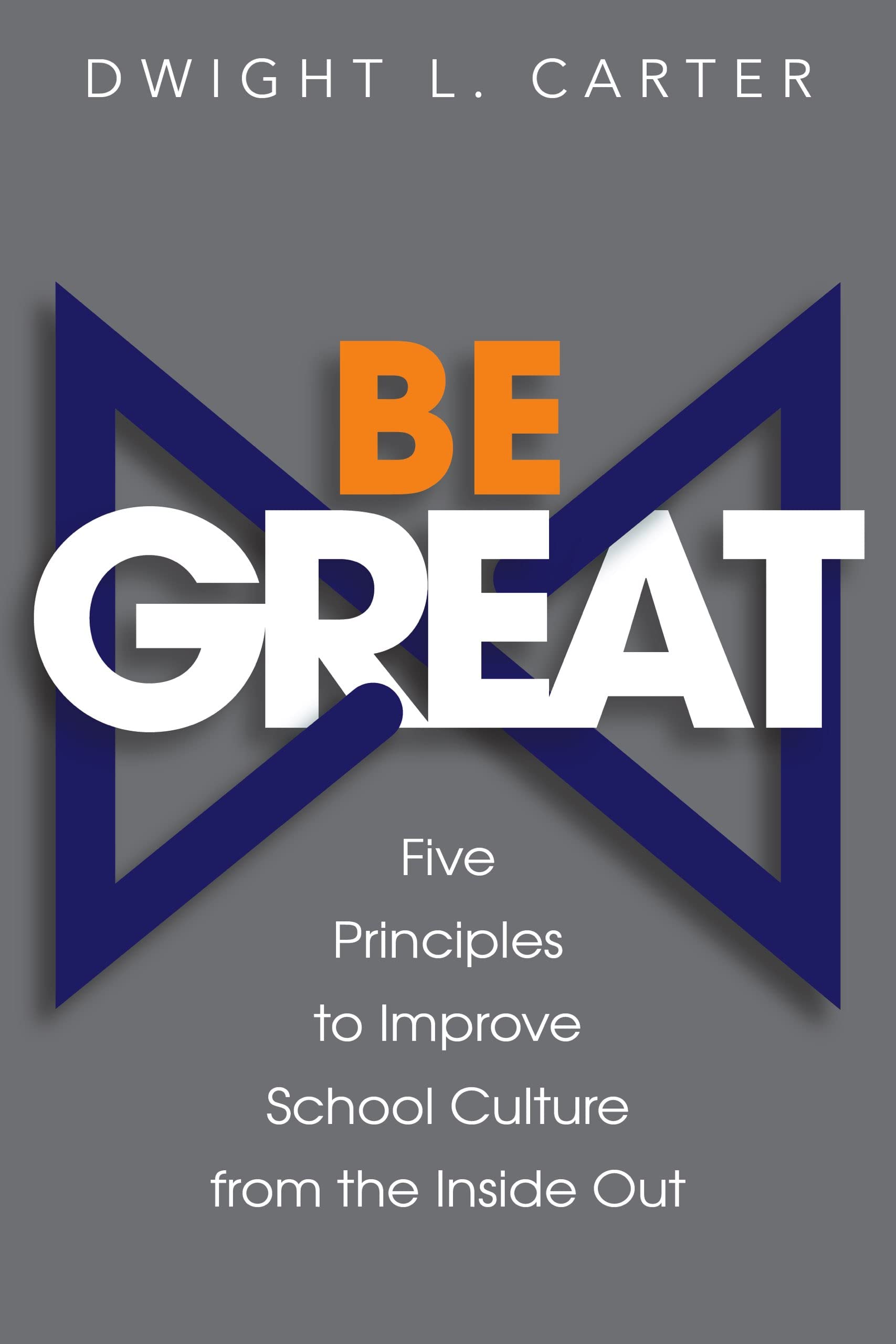 Be Great: Five Principles to Improve School Culture from the Inside Out