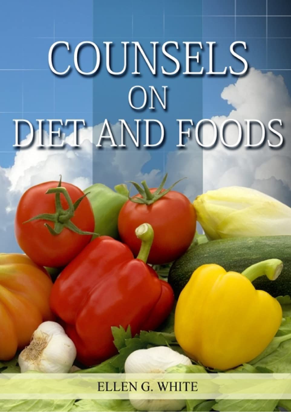 Counsels on Diet and Foods (Biblical Principles on health, Counsels on