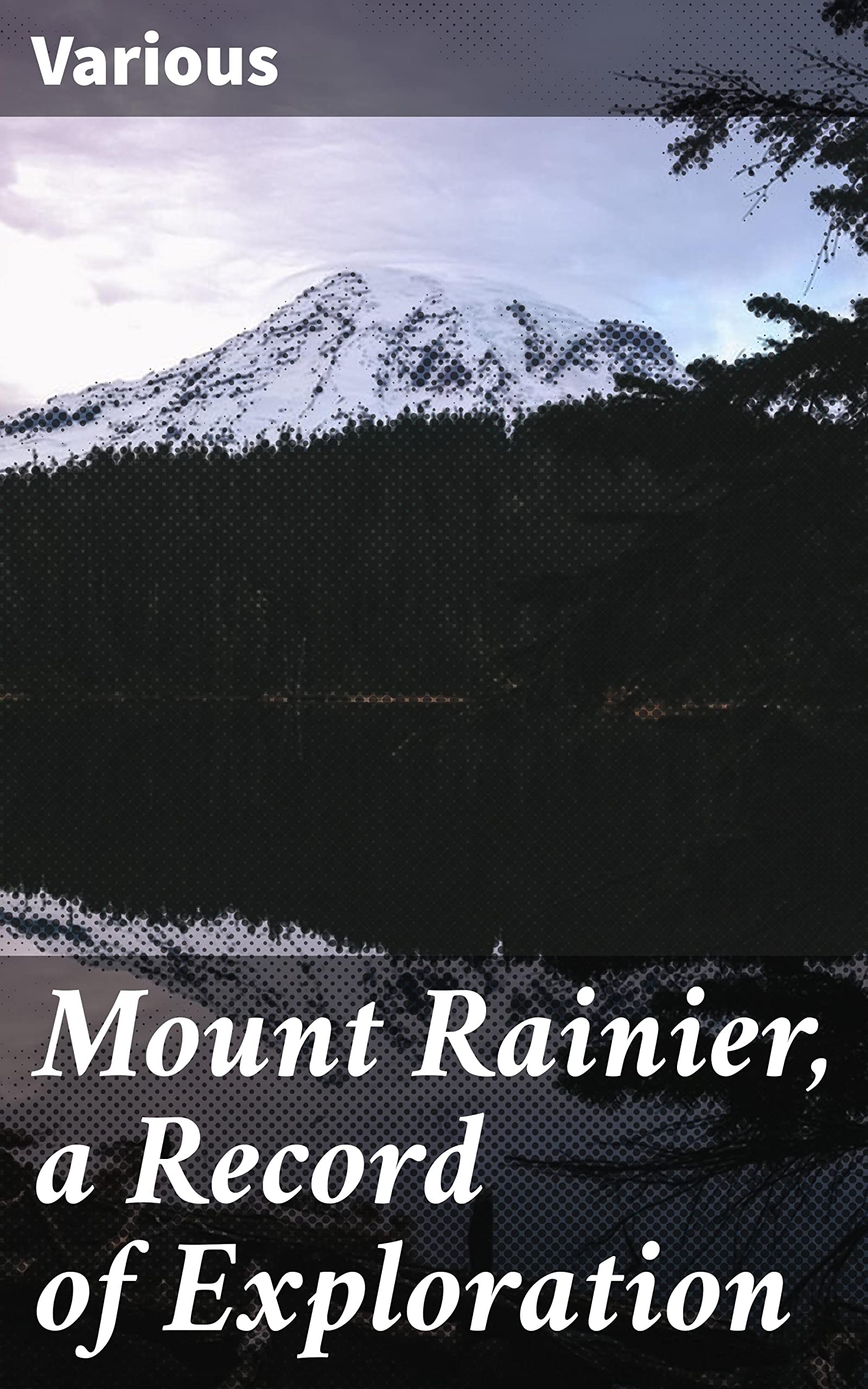 Mount Rainier, a Record of Exploration by Various Goodreads