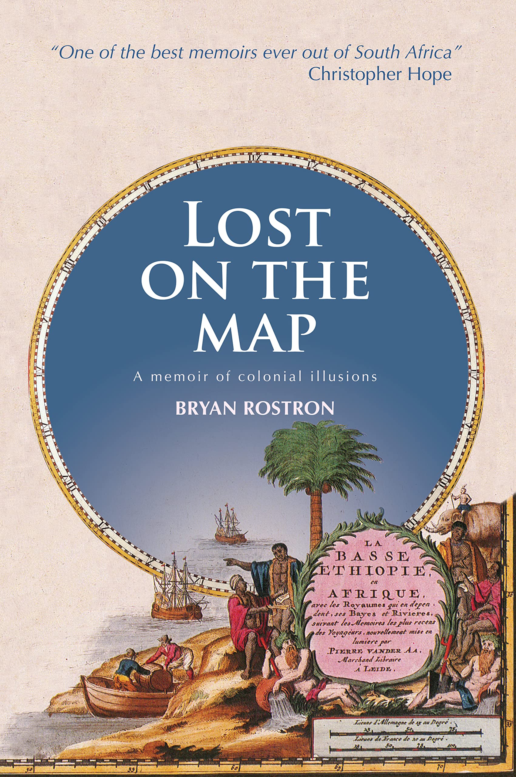 Lost on the Map: A memoir of colonial illusions by Bryan Rostron ...