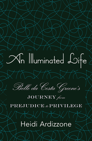An Illuminated Life: Belle da Costa Greene's Journey from Prejudice to Privilege