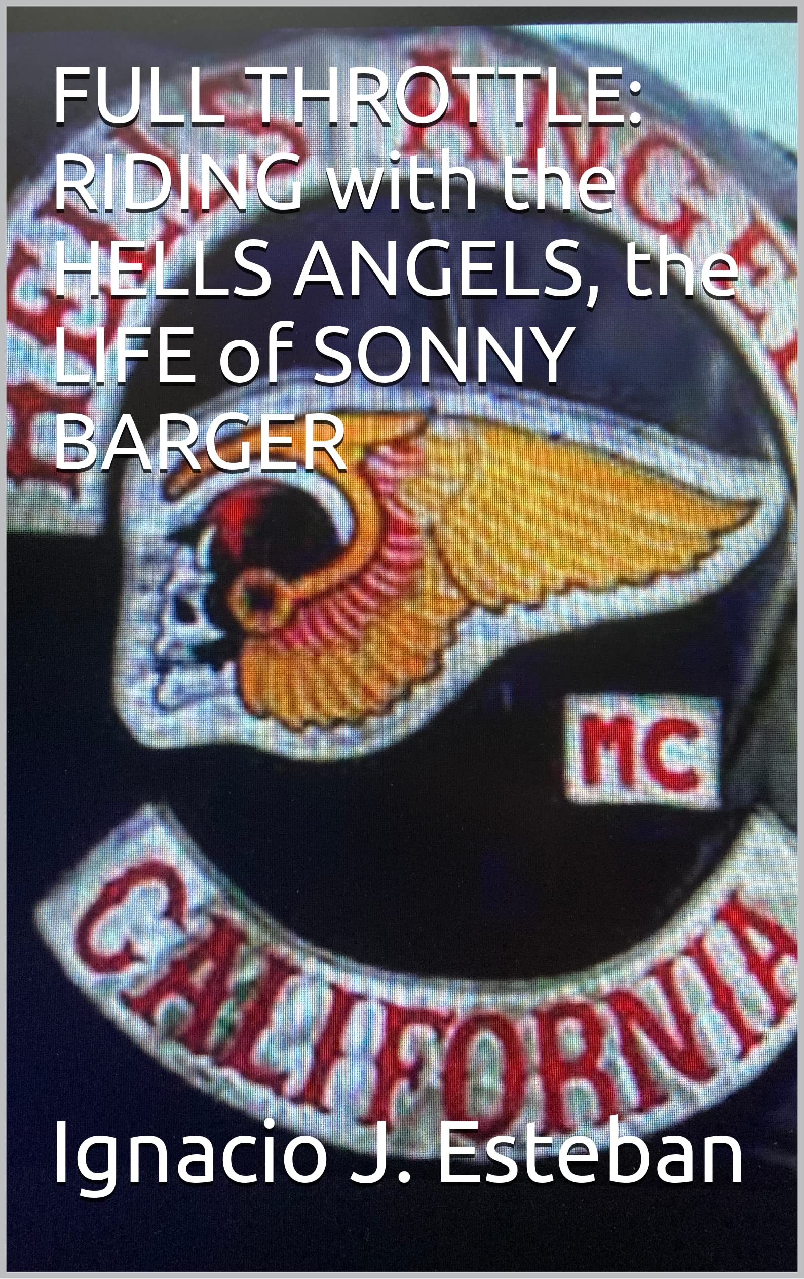 FULL THROTTLE: RIDING with the HELLS ANGELS, the LIFE of SONNY BARGER