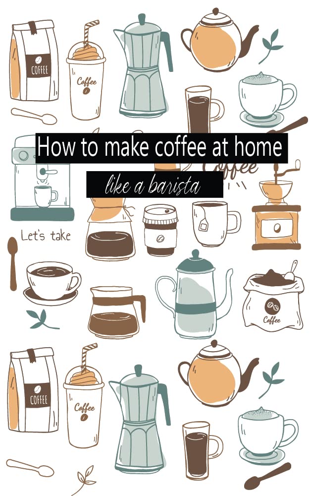 How to make coffee at home like a barista Practice guide with recipes how to make coffee at