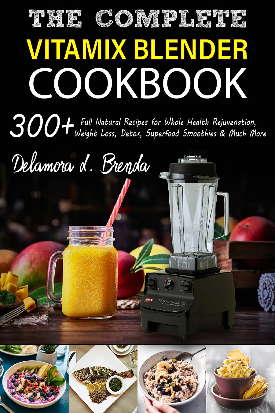 The Complete Vitamix Blender Cookbook 300+ Full Natural Recipes for