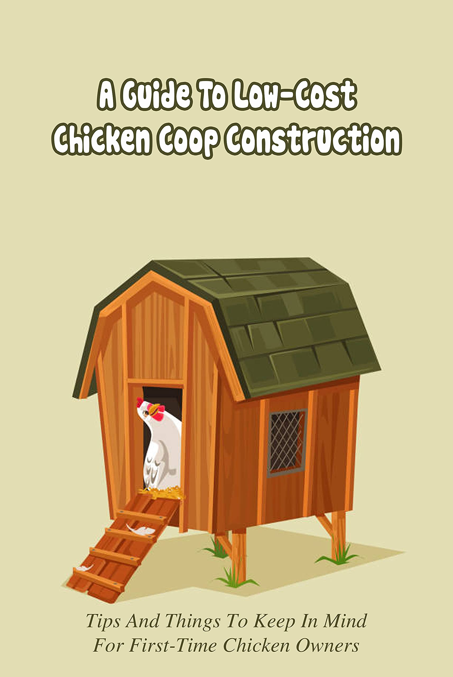 A Guide To LowCost Chicken Coop Construction Tips And Things To Keep