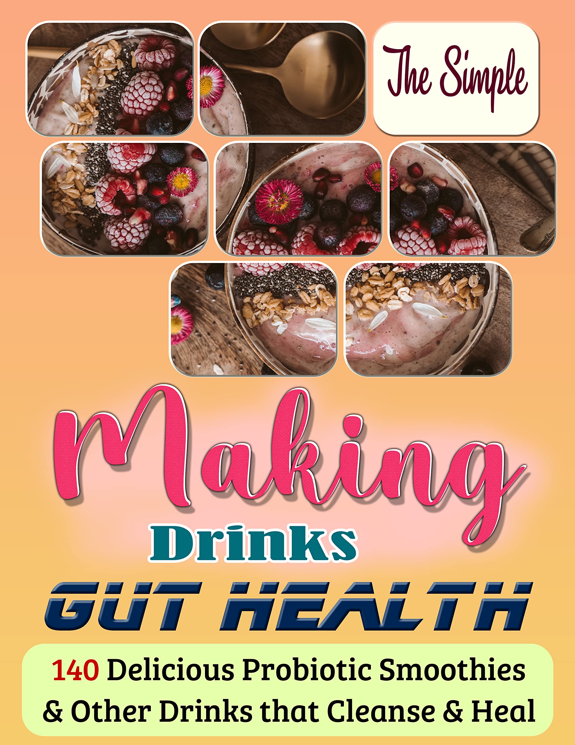 The Simple Making Drinks Gut Health 140 Delicious Probiotic Smoothies
