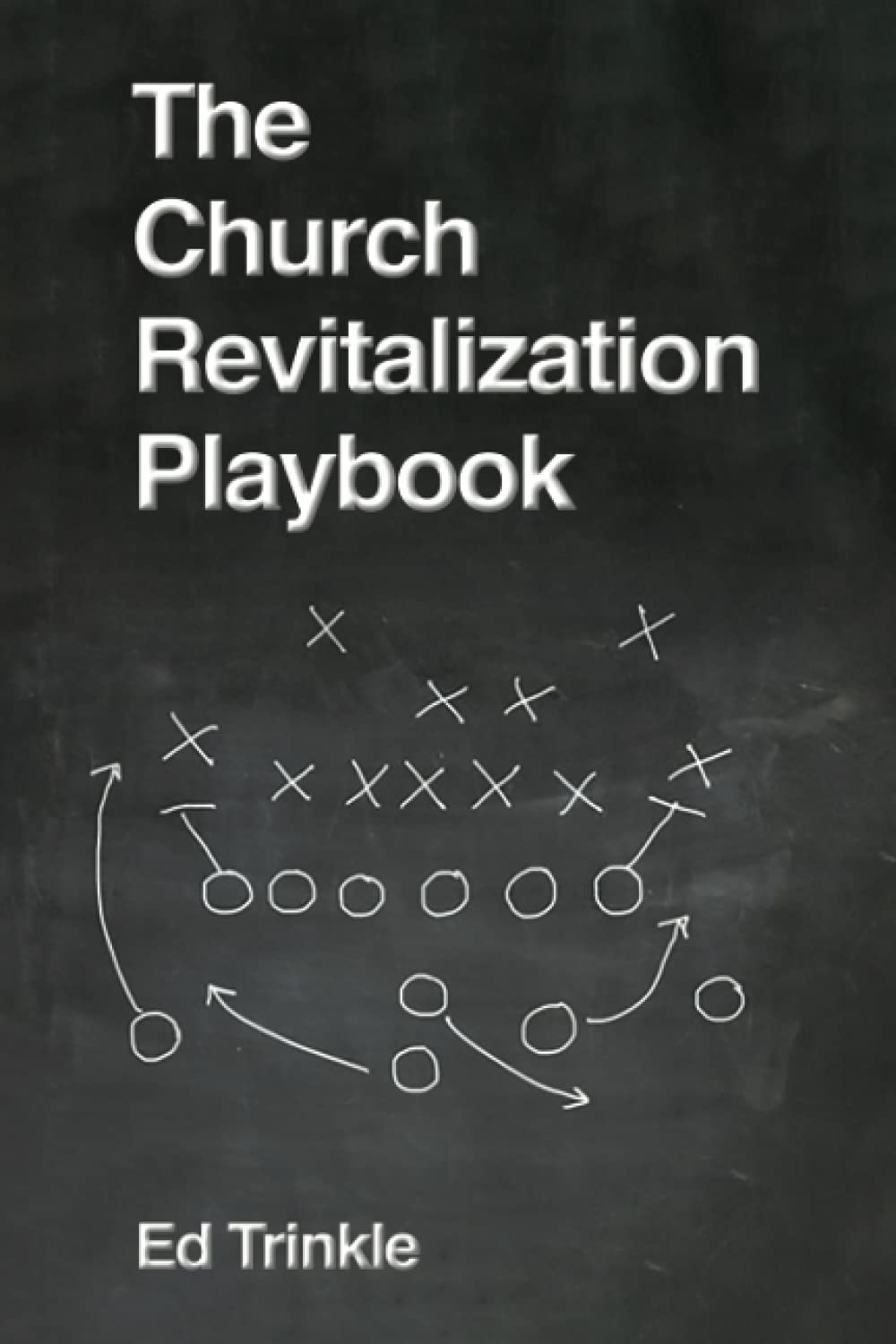 Ed Trinkle The Church Revitalization Playbook by Ed Trinkle | Goodreads