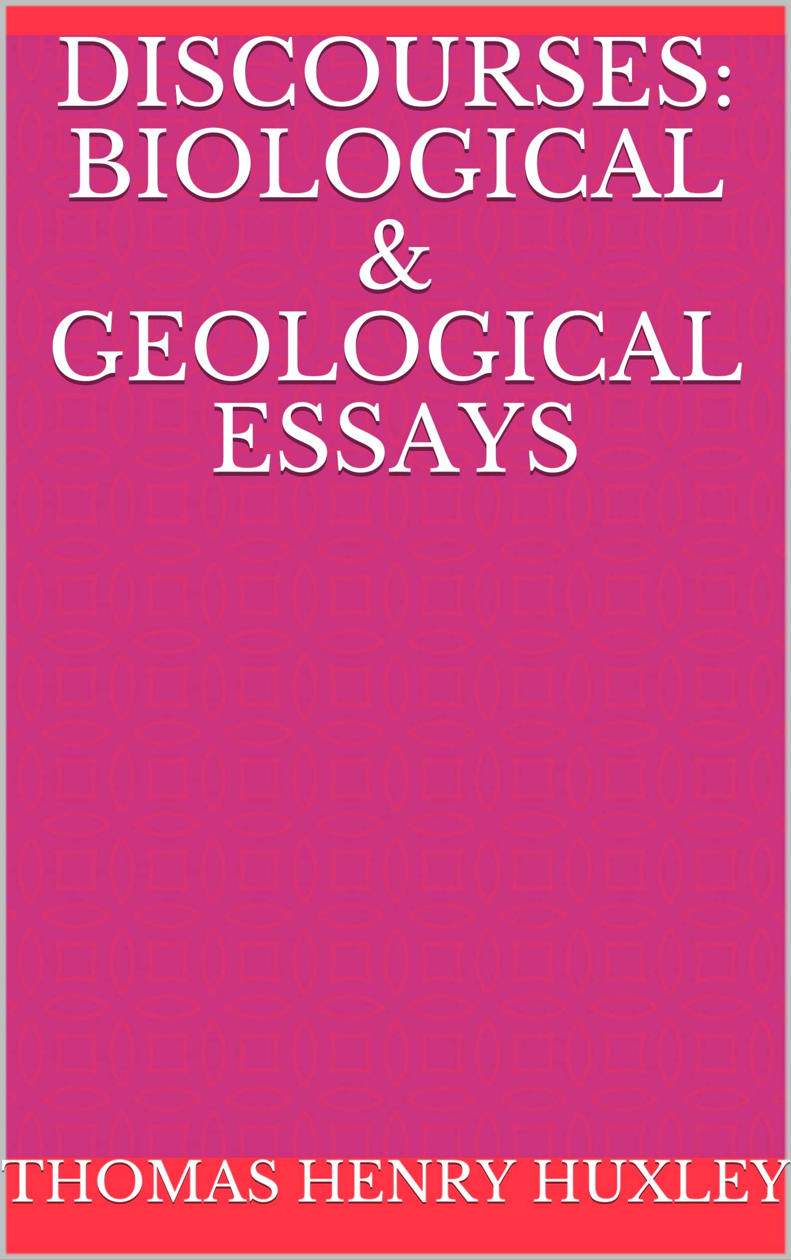Discourses Biological and Geological Essays by Thomas Henry Huxley