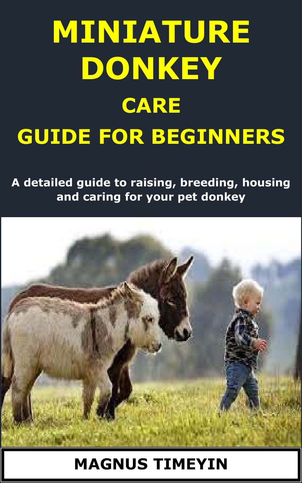MINIATURE DONKEY CARE GUIDE FOR BEGINNERS A detailed guide to raising