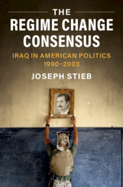 The Regime Change Consensus: Iraq in American Politics, 1990-2003
