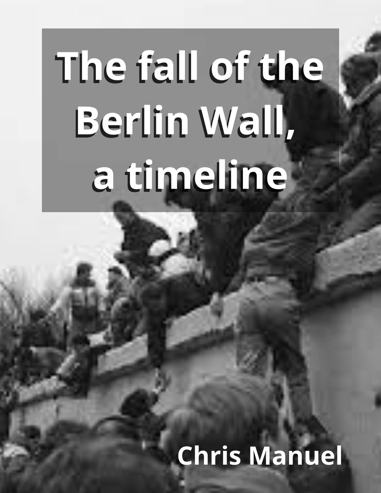 The Fall Of The Berlin Wall A timeline by Chris Manuel Goodreads