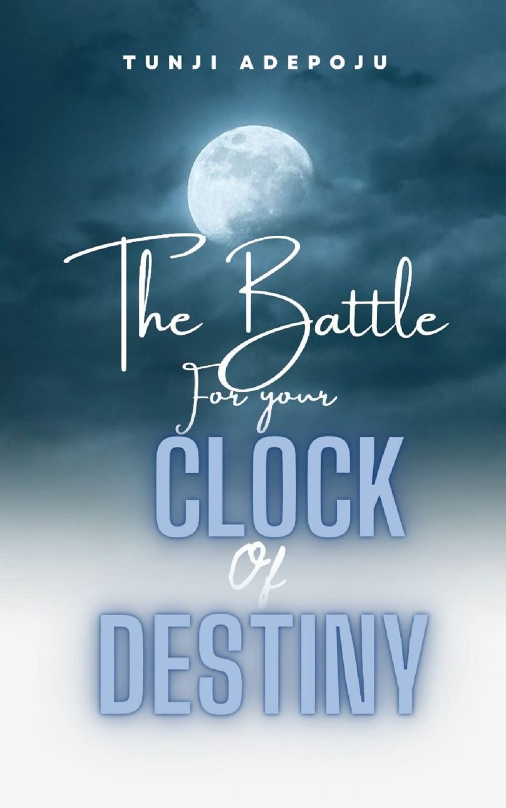 THE BATTLE FOR YOUR CLOCK OF DESTINY by TUNJI ADEPOJU Goodreads