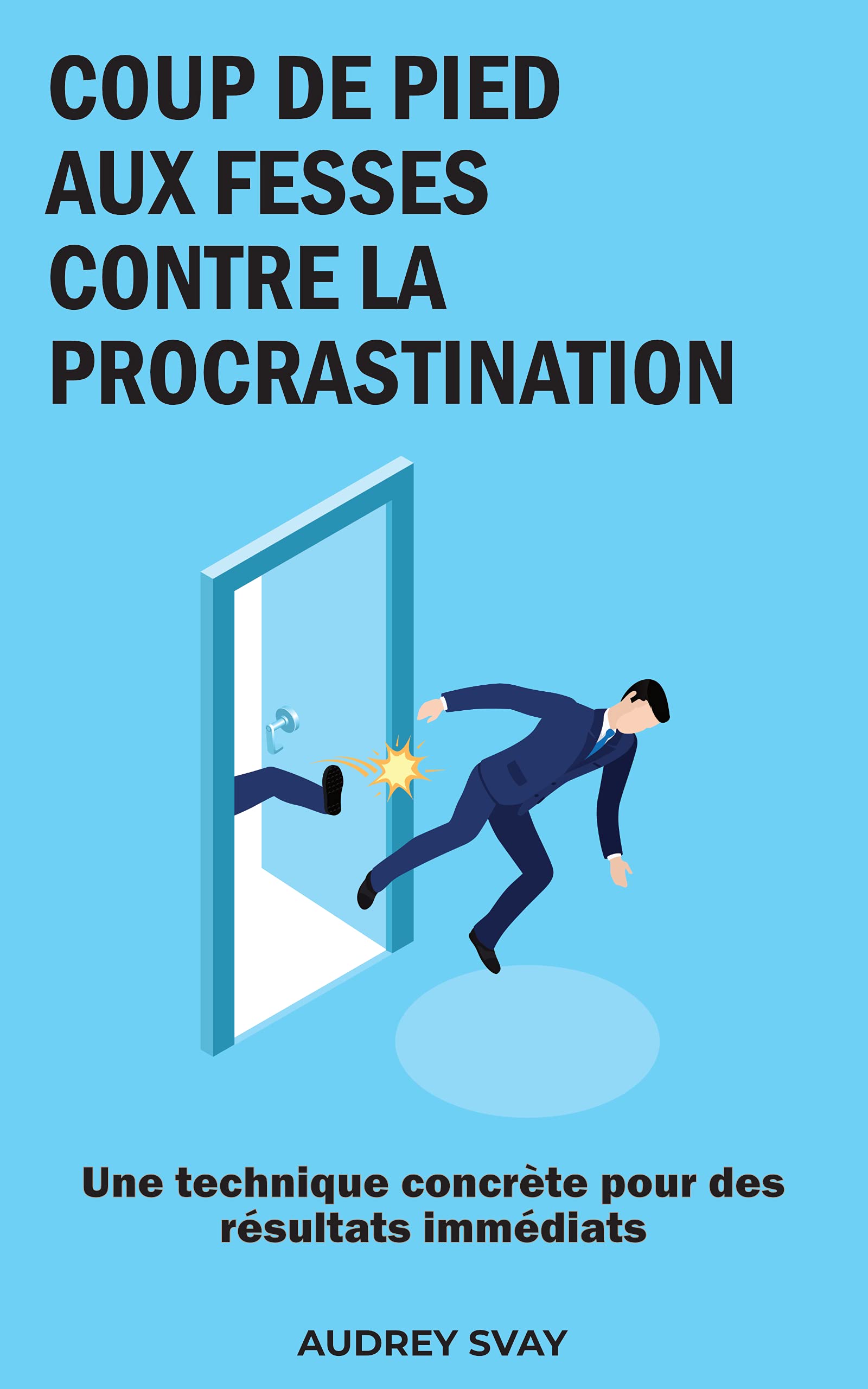 Coup de pied aux fesses contre la procrastination Une technique concrète pour des résultats