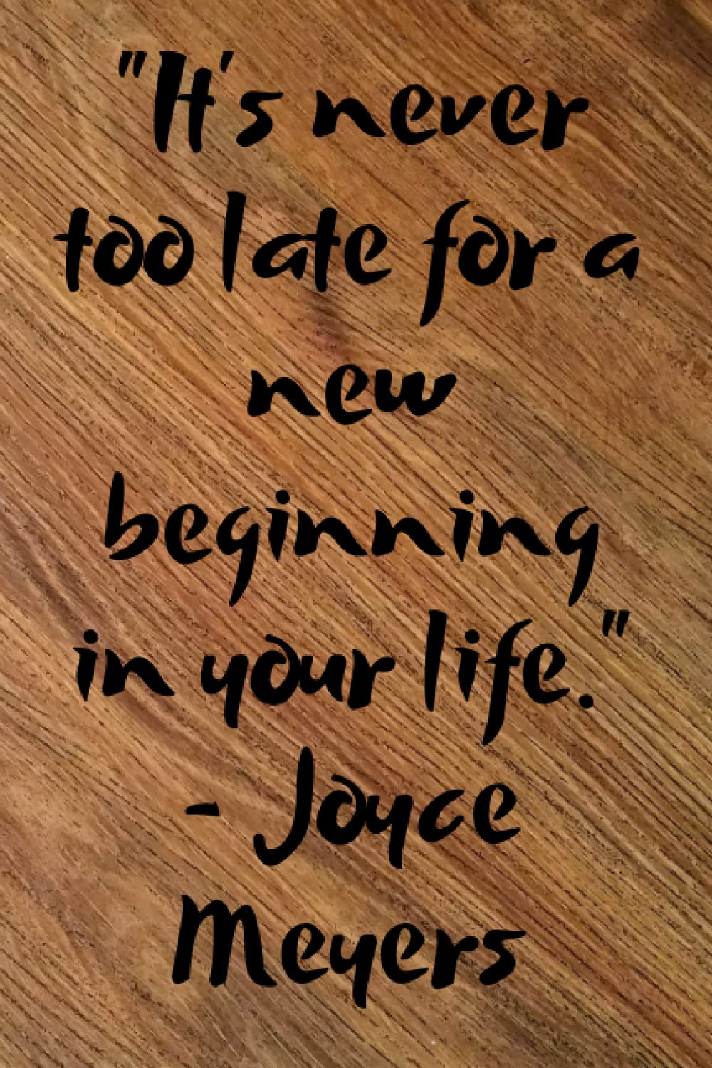 It’s never too late for a new beginning in your life. Joyce Meyers