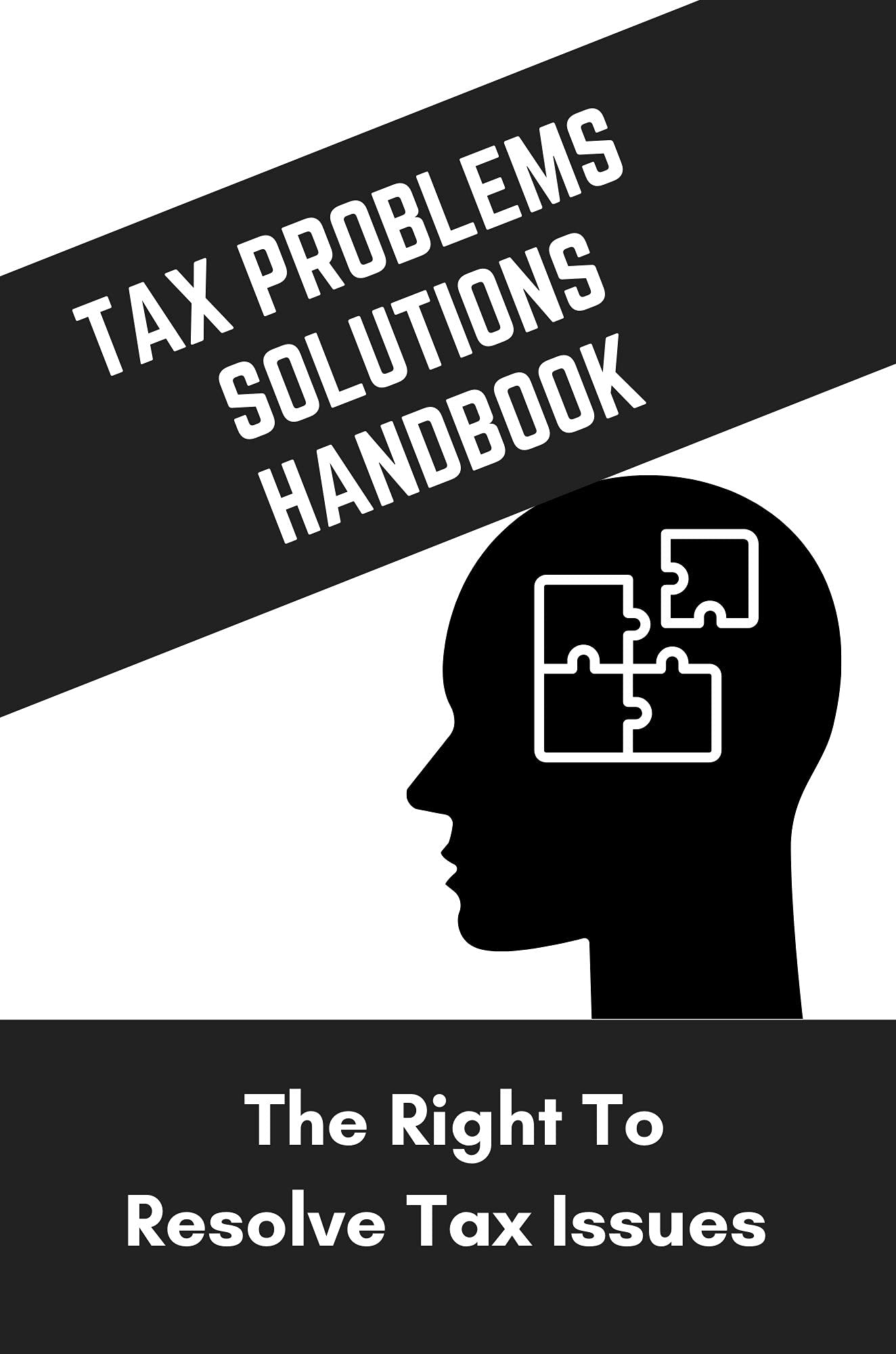 Tax Problems & Solutions Handbook The Right To Resolve Tax Issues How