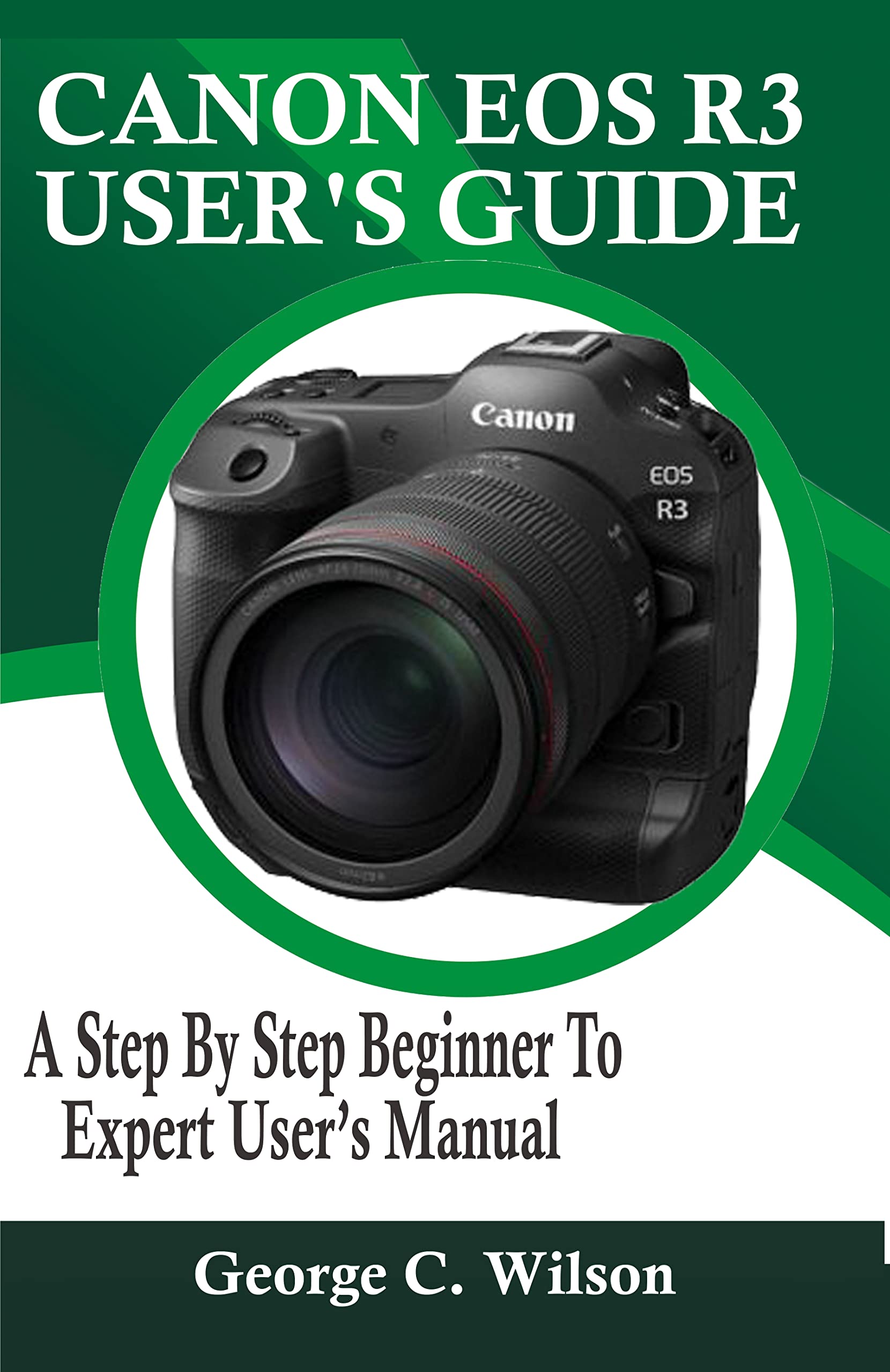 Canon EOS R3 user’s guide A Step By Step Beginner To Expert User’s