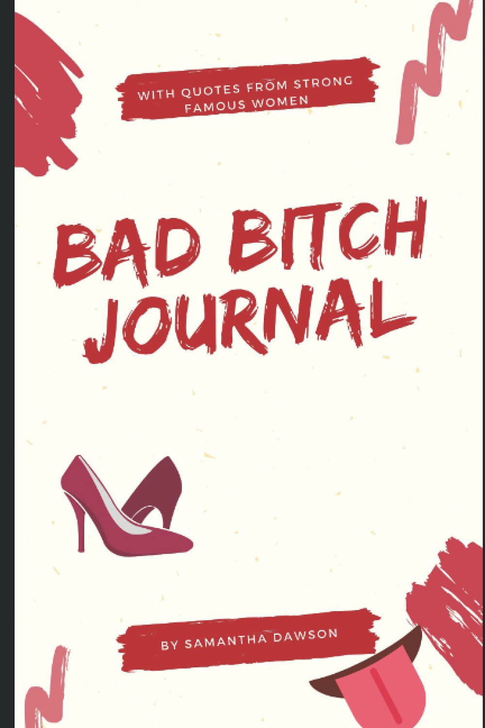 Bad Bitch Journal: Quotes from Strong Famous Women by Samantha Dawson | Goodreads