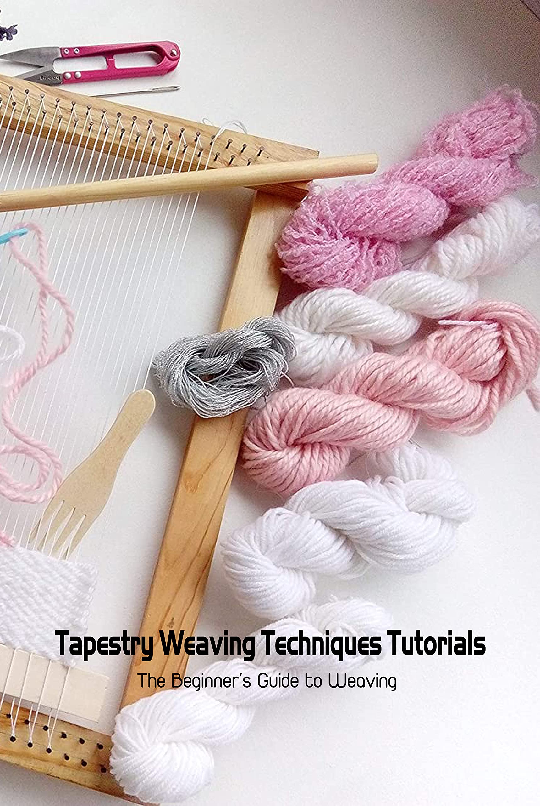 Tapestry Weaving Techniques Tutorials The Beginner's Guide to Weaving