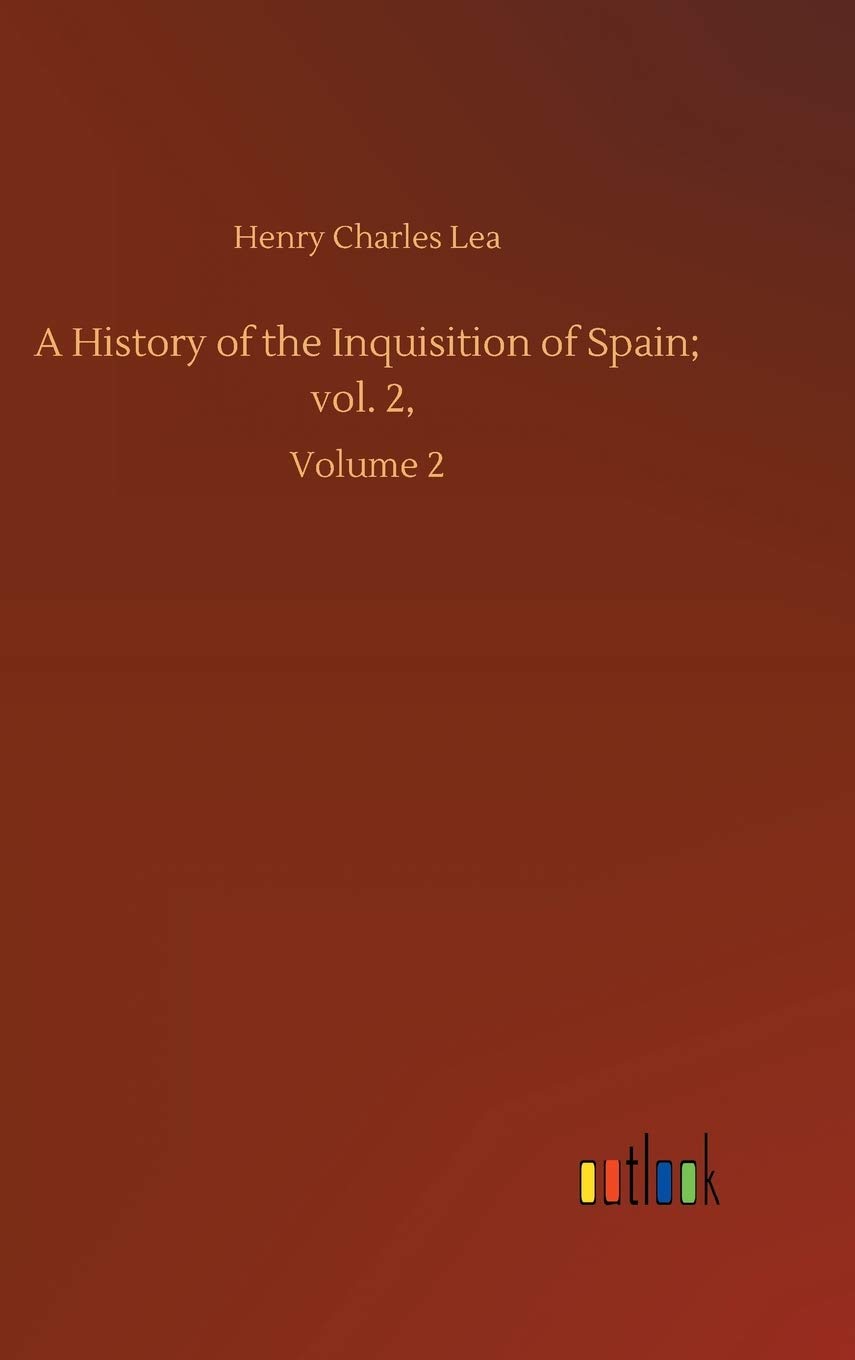A History of the Inquisition of Spain; vol. 2,: Volume 2 by Henry Charles Lea | Goodreads