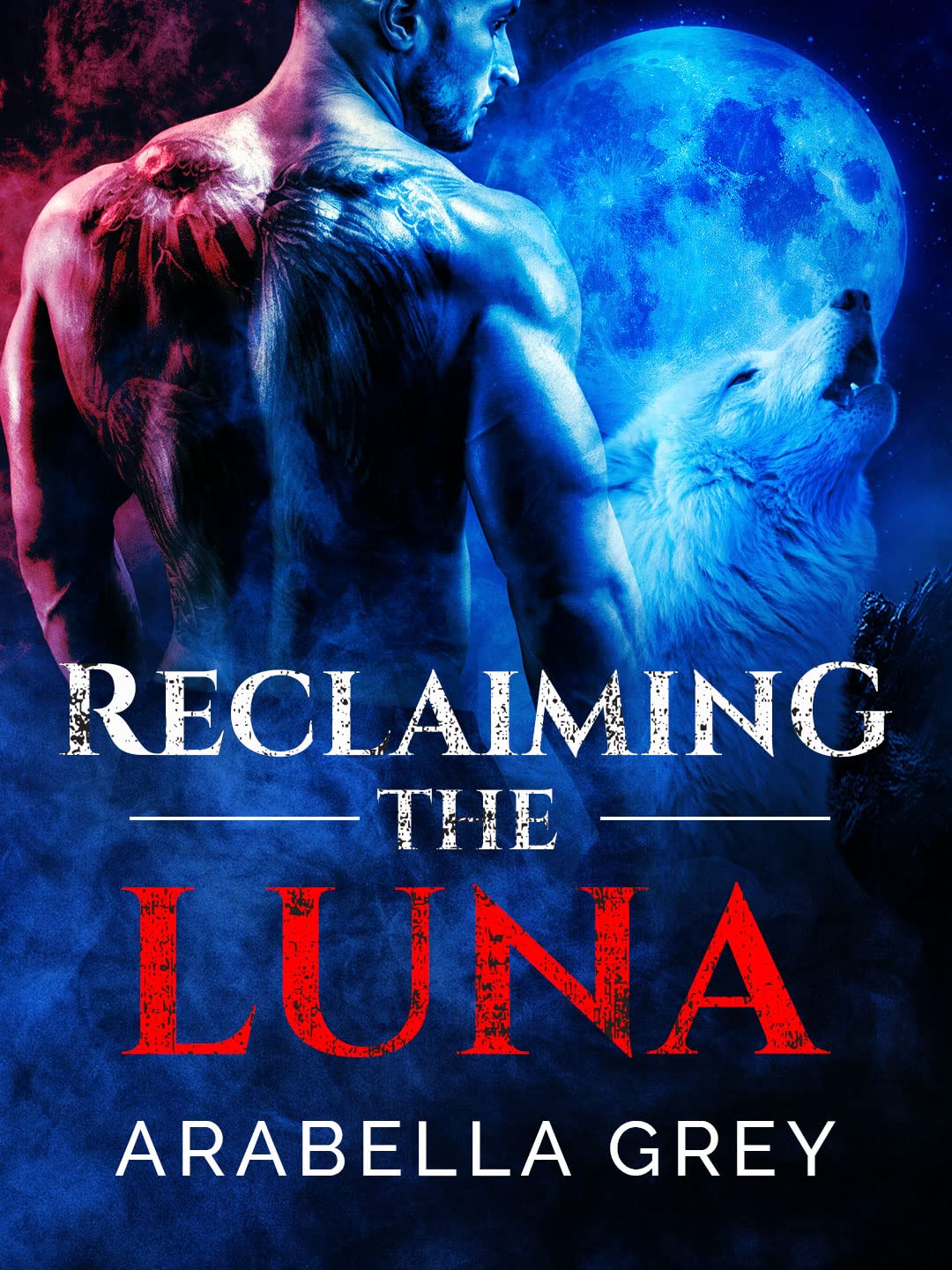 Reclaiming the Luna A Werewolf Love Triangle Romance by Arabella Grey