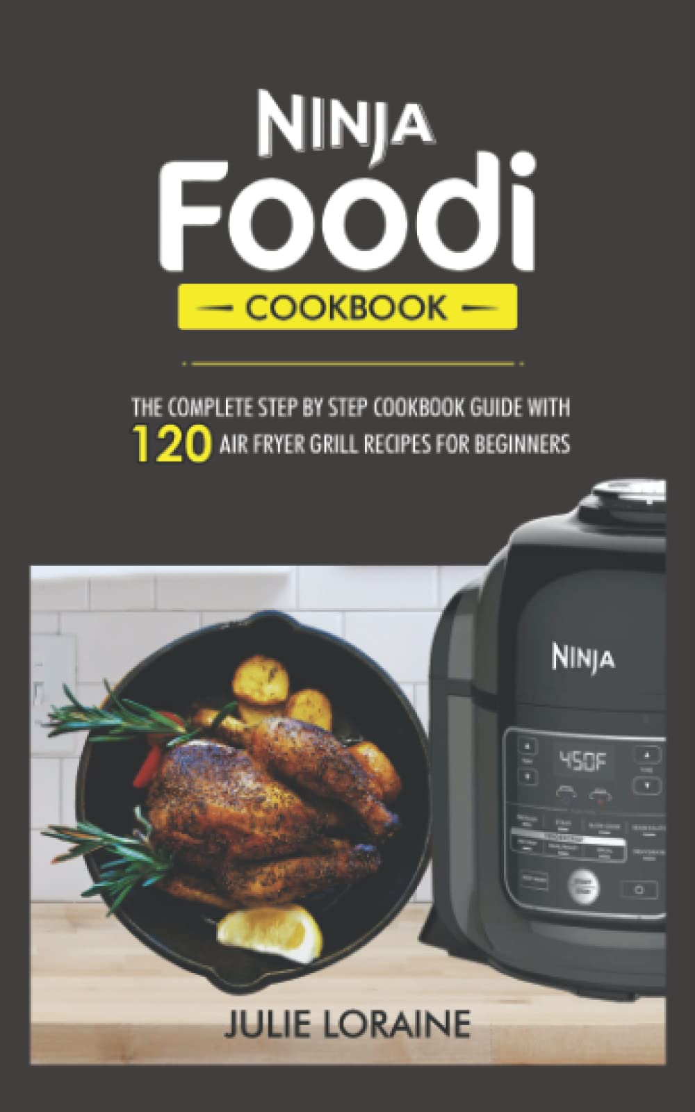 ninja foodi cookbook the complete step by step cookbook guide with 120