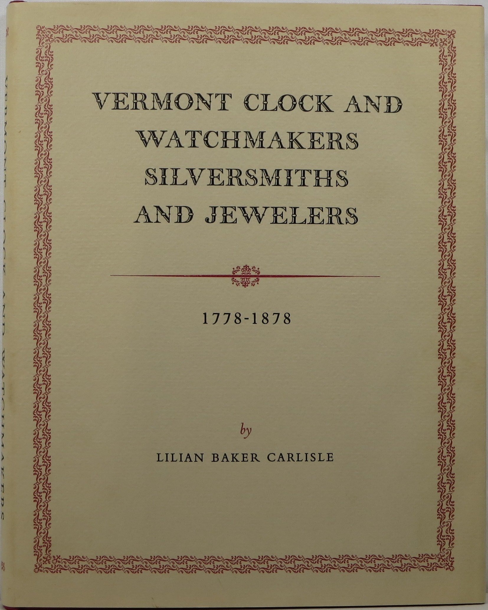 Vermont Clock and Watchmakers, Silversmiths, and Jewelers, 17781878 by