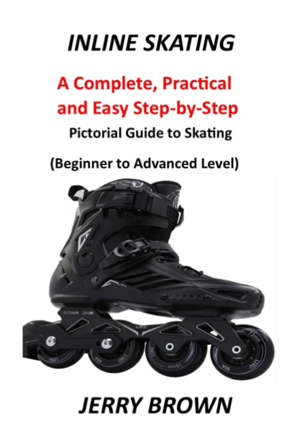 INLINE SKATING A Complete, Practical and Easy StepbyStep Pictorial