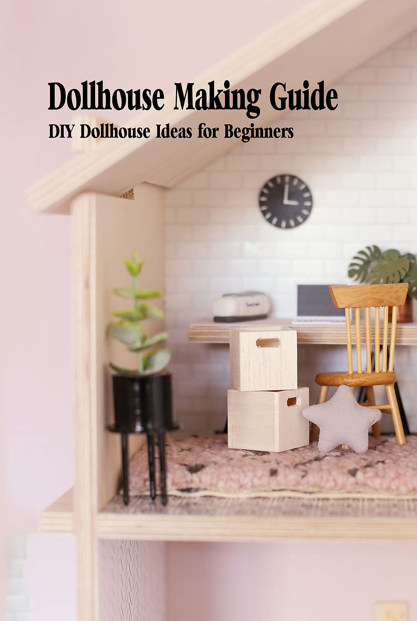 Dollhouse Making Guide DIY Dollhouse Ideas for Beginners by Stephanie