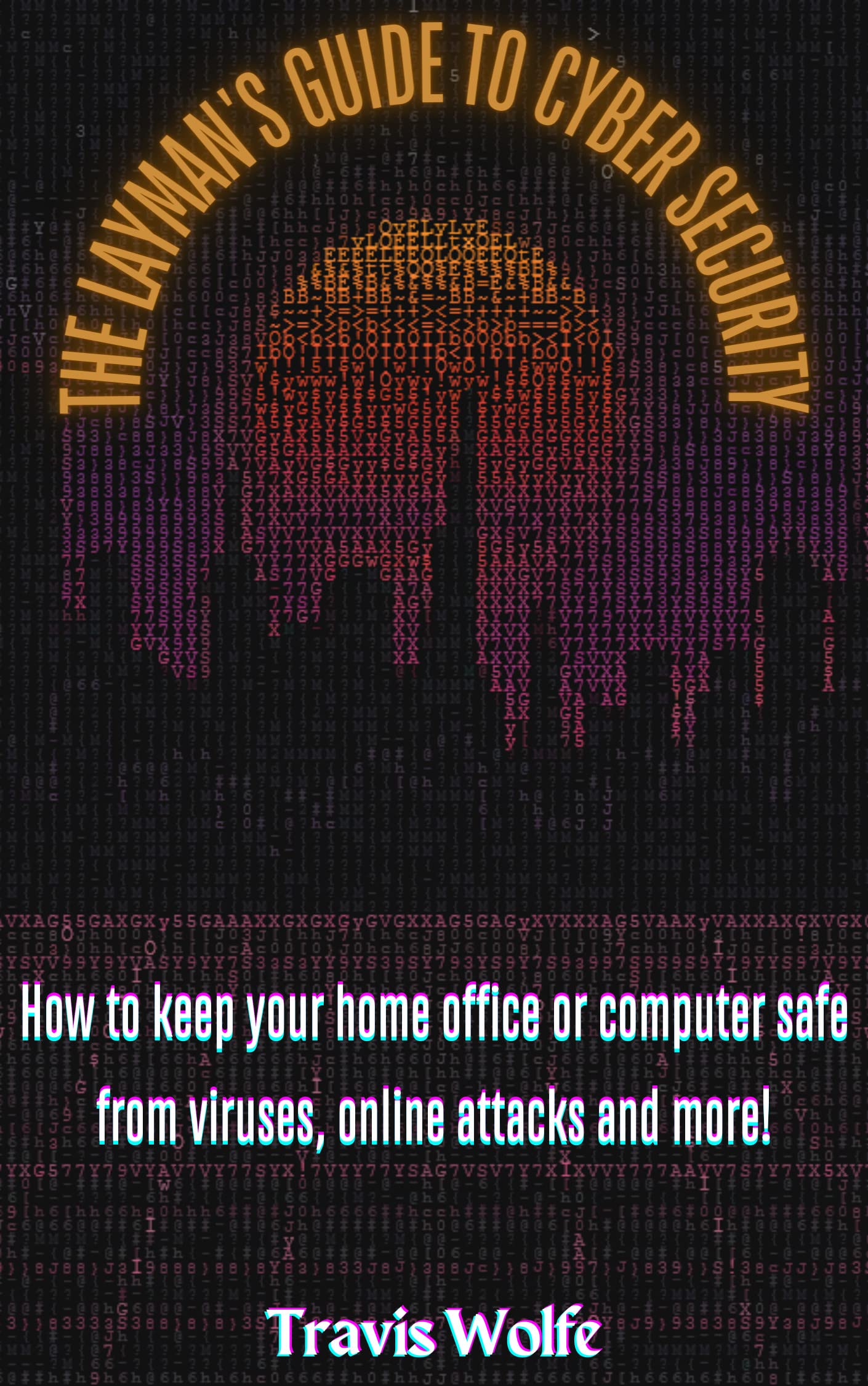 The Layman’s Guide to Cybersecurity: An essential beginner’s guide to ...
