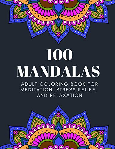 100 MANDALAS: Adult Coloring Book for Meditation, Stress Relief, and ...