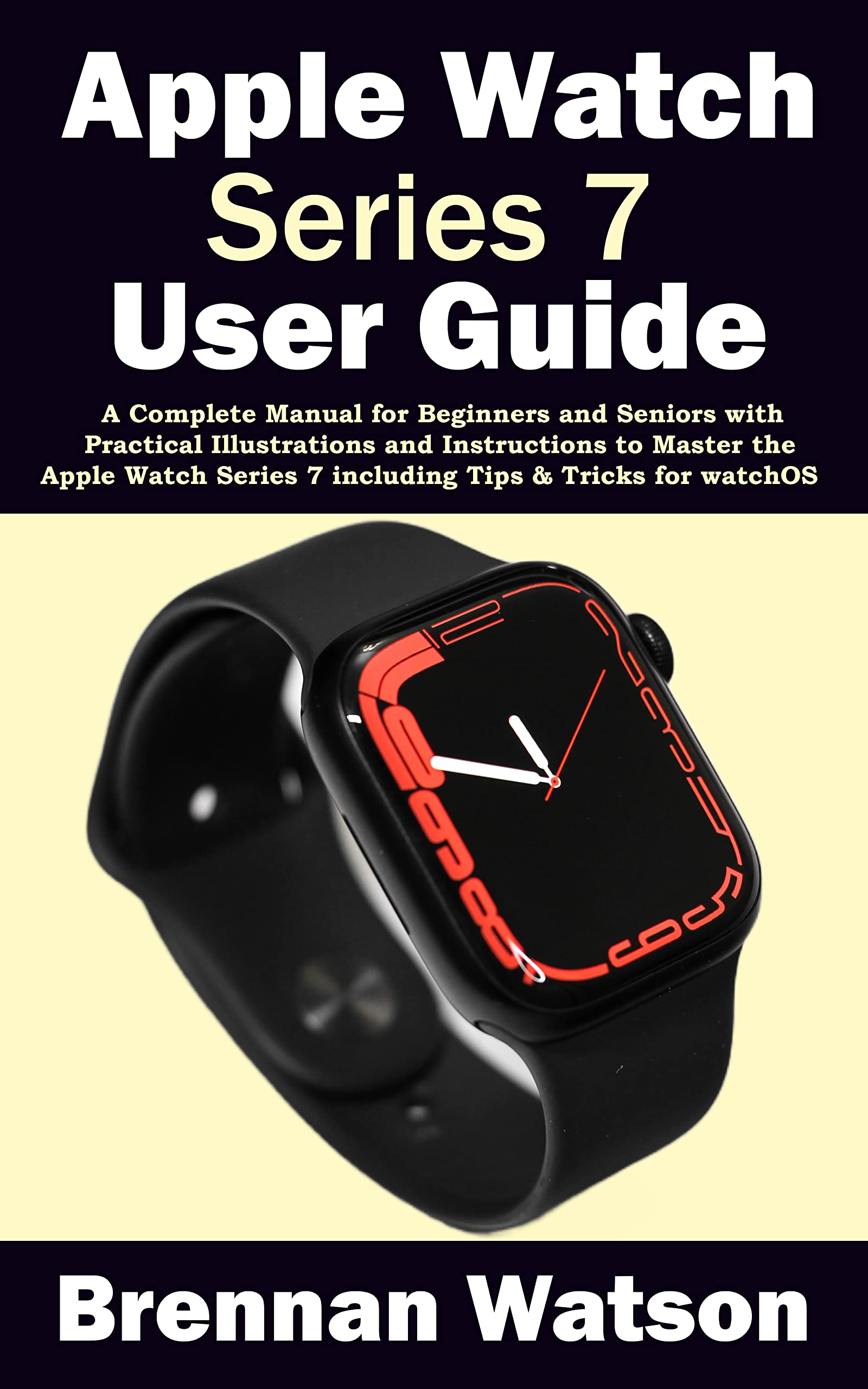 Apple Watch Series 7 User Guide A Complete Manual for Beginners and