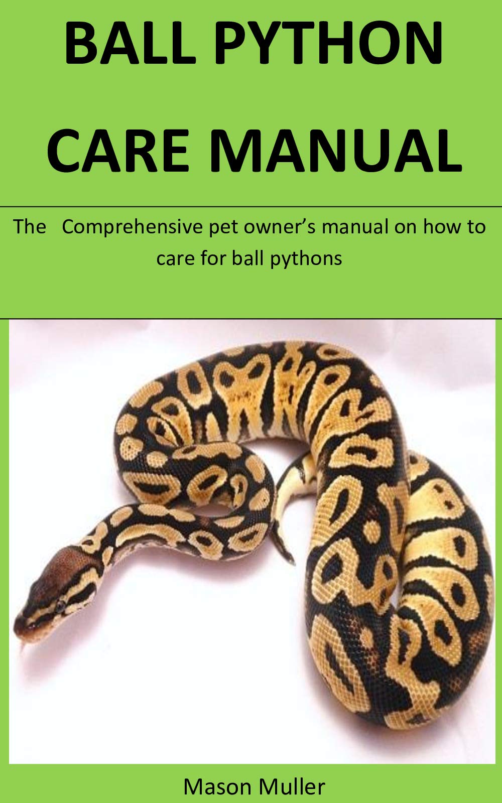 Ball Pythons Care Manaul The Comprehensive pet owner’s manual on how to care for ball pythons