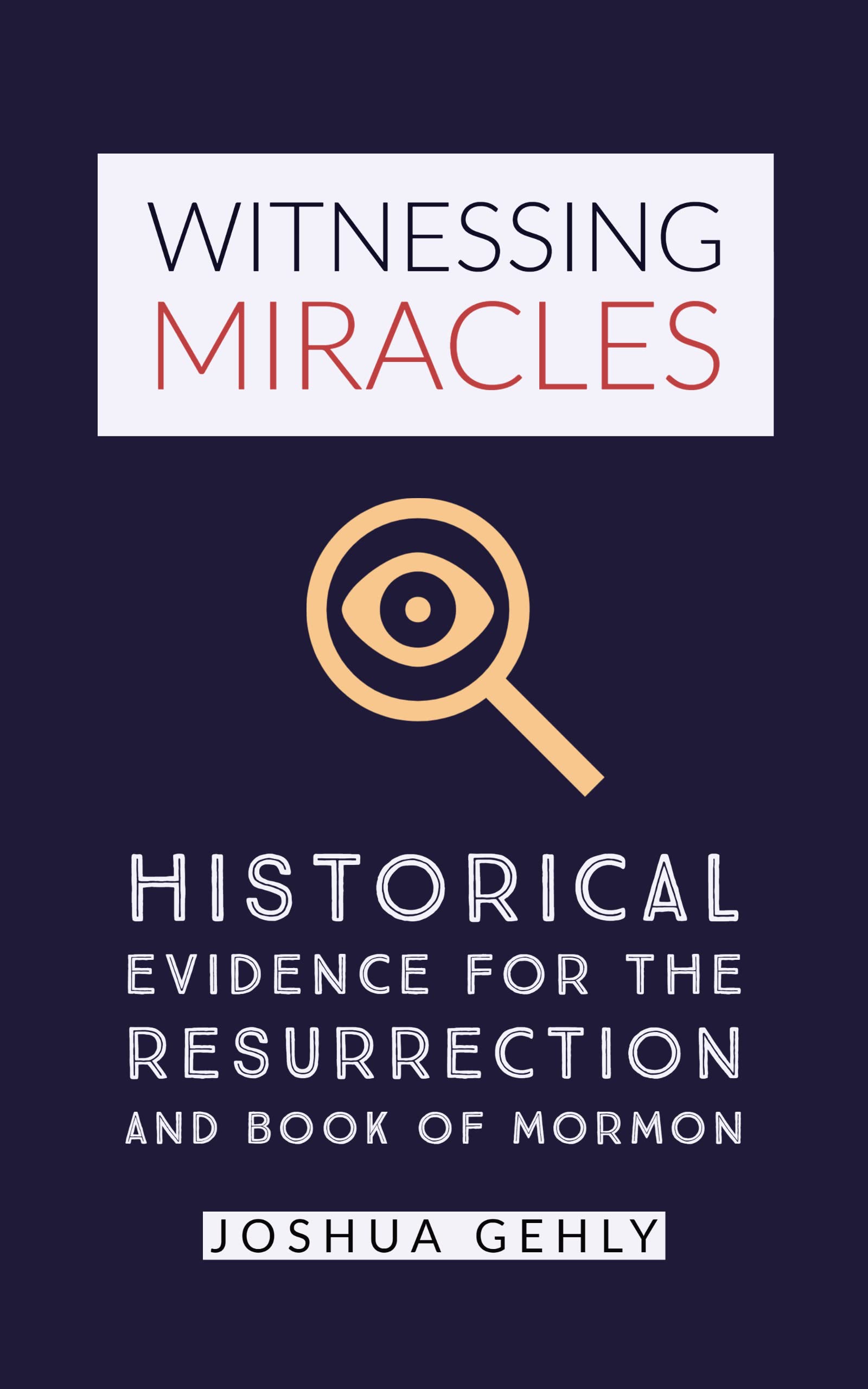 Witnessing Miracles: Historical Evidence for the Resurrection and Book of Mormon