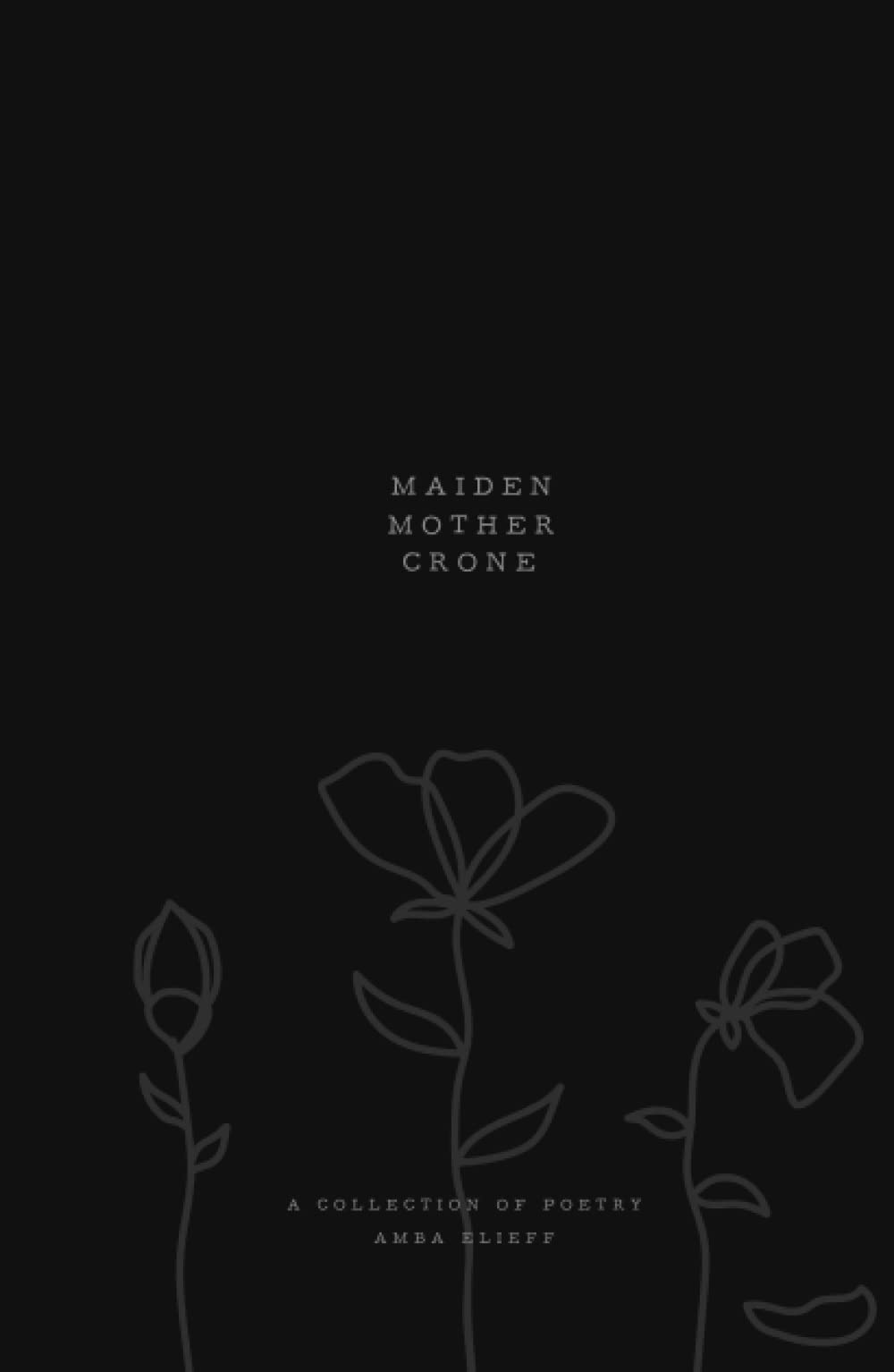 Maiden, Mother, Crone: A collection of poetry