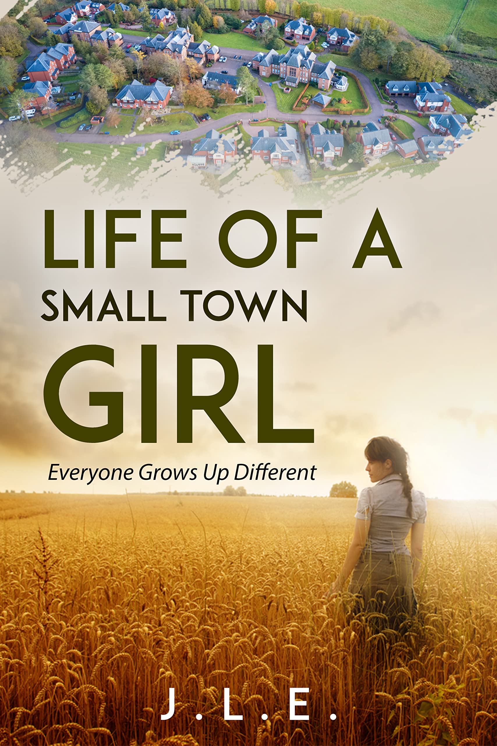 Life of A Small Town Girl Everyone Grows Up Different by J.L. E