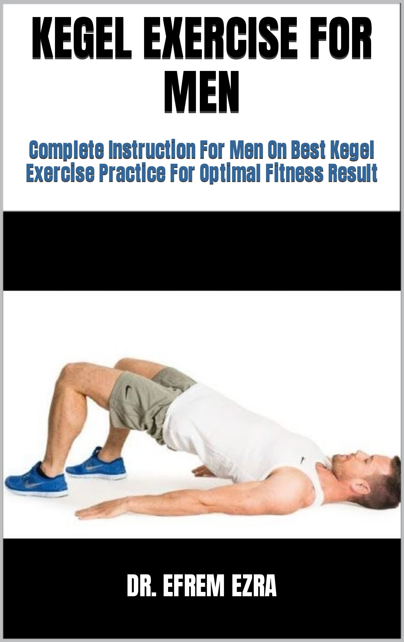 KEGEL EXERCISE FOR MEN Complete Instruction For Men On Best Kegel