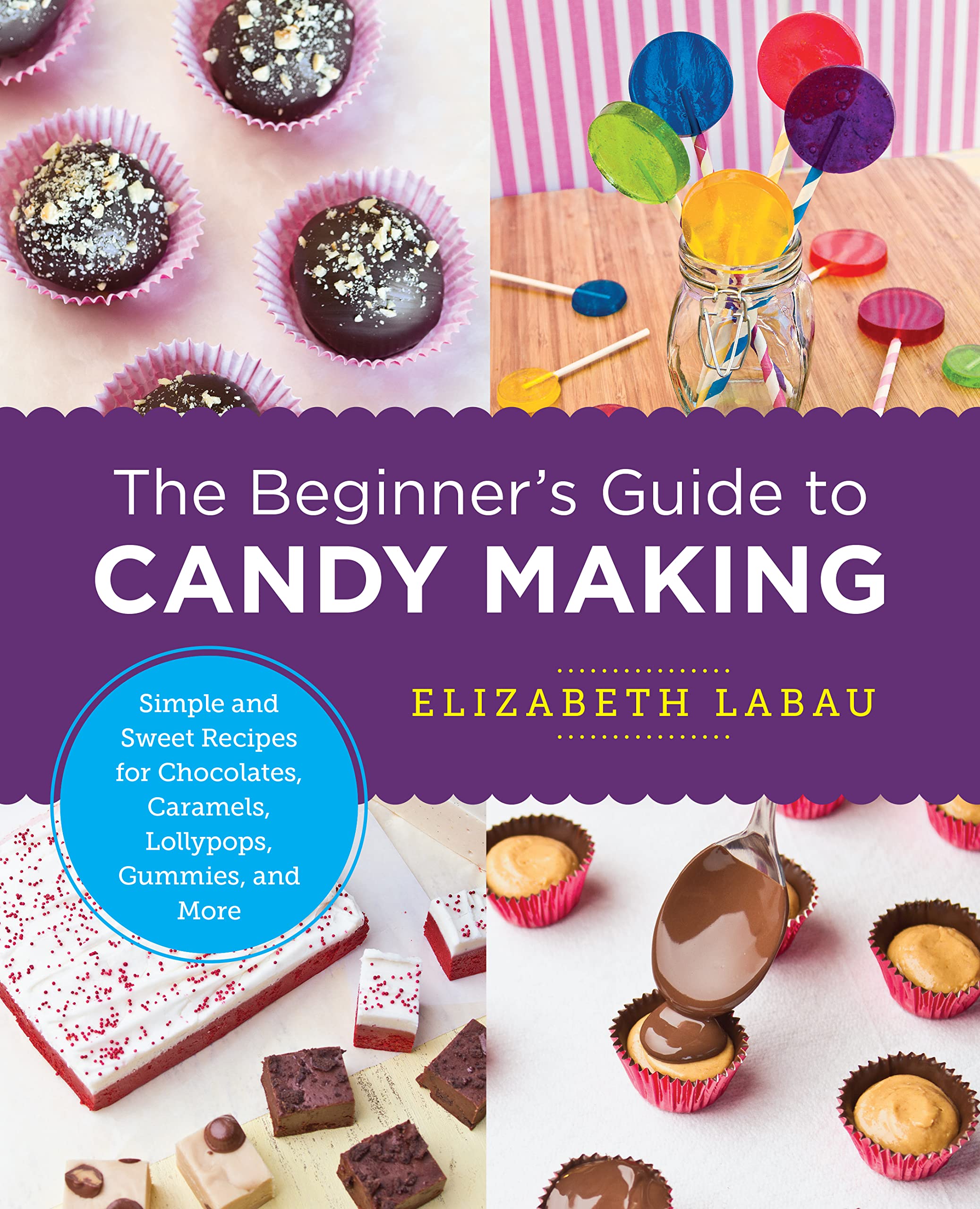 The Beginner's Guide to Candy Making Simple and Sweet Recipes for