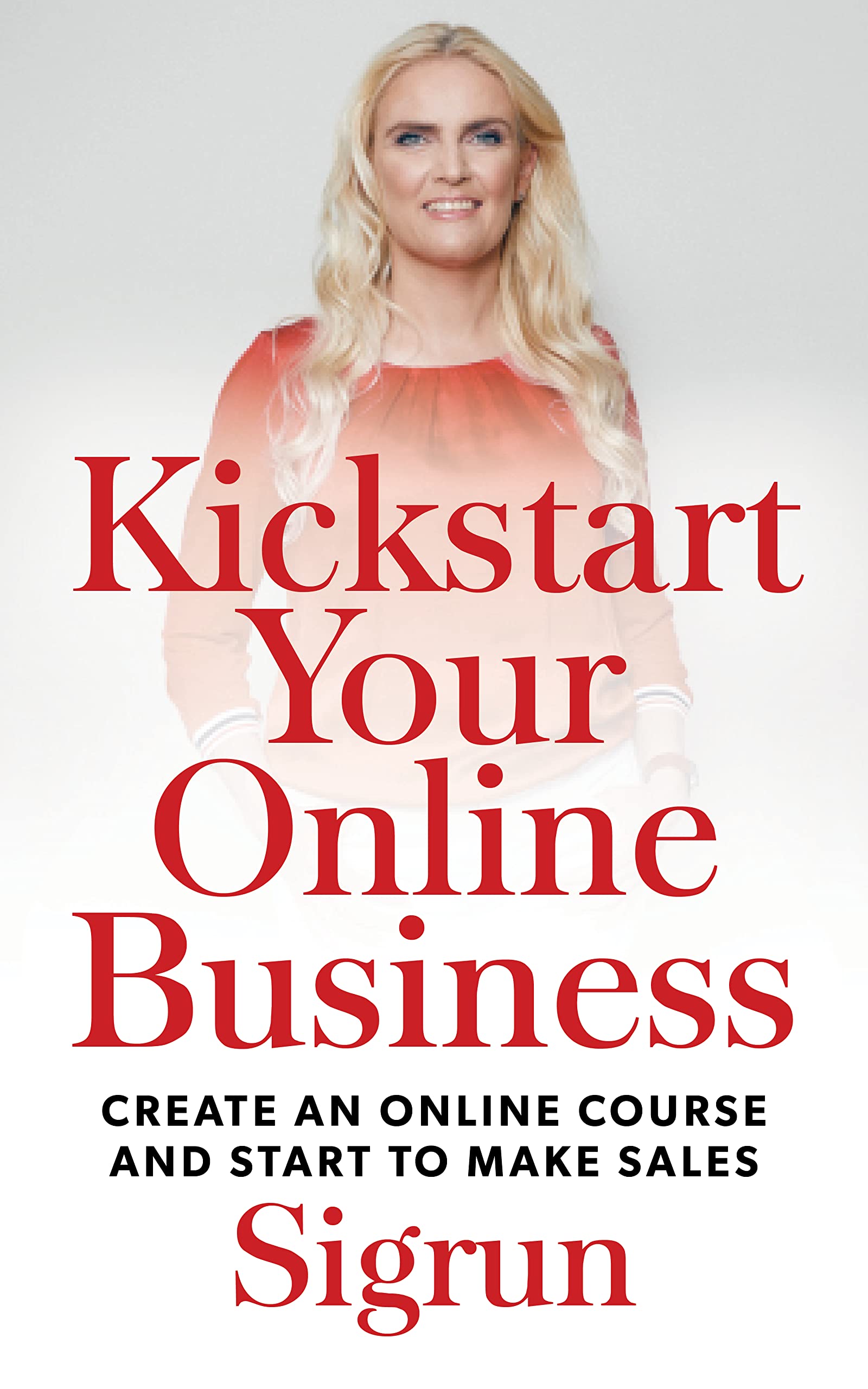 Kickstart Your Online Business: Create an Online Course and Start to Make Sales