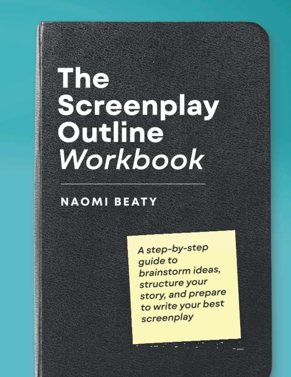 The Screenplay Outline Workbook A stepbystep guide to brainstorm