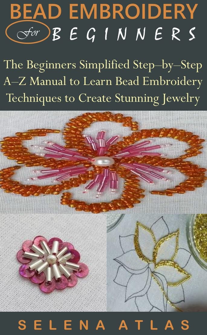 BEAD EMBROIDERY FOR BEGINNERS The Beginners Simplified StepbyStep AZ Manual to Learn Bead